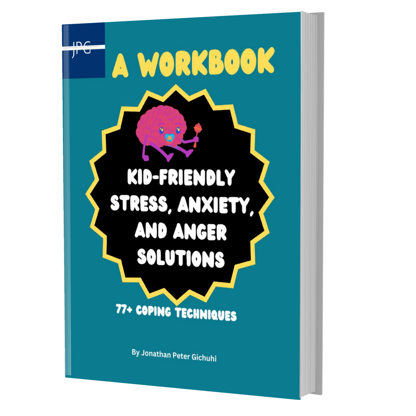 A WORKBOOK. KID-FRIENDLY STRESS, ANXIETY, AND ANGER SOLUTIONS: 77+ COPING TECHNIQUES